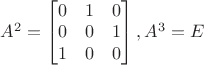 $A^2=\begin{bmatrix}0&1&0\\0&0&1\\1&0&0\end{bmatrix}, A^3=E$