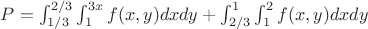 $P=\int_{1/3}^{2/3}\int_{1}^{3x}f(x,y)dxdy + \int_{2/3}^{1}\int_{1}^{2}f(x,y)dxdy