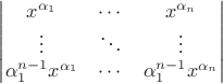 $\begin{vmatrix}
x^{\alpha_1} & \cdots & x^{\alpha_n}\\
\vdots & \ddots & \vdots\\
\alpha_1^{n-1}x^{\alpha_1} & \cdots & \alpha_1^{n-1}x^{\alpha_n} 
\end{vmatrix}$