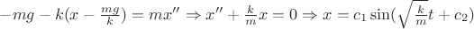 $- m g - k (x-\frac{m g}{k}) = m x'' \Rightarrow x'' + \frac{k}{m} x = 0 \Rightarrow x = c_1\sin(\sqrt\frac{k}{m} t + c_2)$