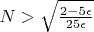 $N > \sqrt{\frac{2-5 \epsilon}{25 \epsilon}}$