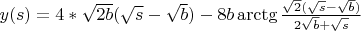 $y(s)=4* \sqrt{2b}(\sqrt s- \sqrt b)-8b \arctg \frac {\sqrt 2(\sqrt{s}-\sqrt{b})} {2 \sqrt b+\sqrt s}$