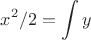 $$
x^2/2 = \int y
$$