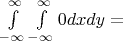 $ \int\limits_{-\infty}^\infty \int\limits_{-\infty}^\infty 0 dx dy = $