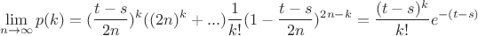 $$\lim\limits_{n\to \infty}^{}p(k)=(\frac{t-s}{2n})^k((2n)^k+...)\frac{1}{k!}(1-\frac{t-s}{2n})^{2n-k}=\frac{(t-s)^k}{k!}e^{-(t-s)}$$