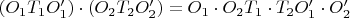 $(O_{1}T_{1} O'_{1})\cdot (O_{2}T_{2}O'_{2})= O_{1}\cdot O_{2}T_{1}\cdot T_{2} O'_{1}\cdot O'_{2}$