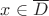 $x \in \overline{D}$