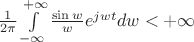 $\frac{1}{2\pi}\int\limits_{-\infty}^{+\infty}\frac{\sin w}{w}e^{jwt}dw<+\infty$