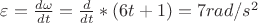 $\varepsilon=\frac {d\omega}{dt}=\frac {d}{dt}*(6t+1)=7 rad\text{/}s^2$