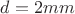 $d=2 mm$