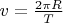 $v = \frac{2 \pi R}{T}$