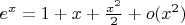 $e^x = 1 + x + \frac{x^2}{2} + o(x^2)$