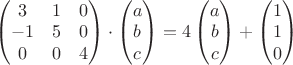 $\begin{pmatrix}3&1&0\\-1&5&0\\0&0&4\end{pmatrix}\cdot \begin{pmatrix} a\\  b \\ c\end{pmatrix}=4\begin{pmatrix}a\\  b \\ c \end{pmatrix}+\begin{pmatrix}1\\  1 \\ 0 \end{pmatrix}$