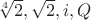 $\sqrt[4]{2}, \sqrt{2}, i, Q$