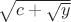 $\sqrt{c+\sqrt{y}}$