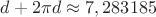 $d+2\pi d\approx 7,283185$ $d+2\pi d\approx 7,283185$