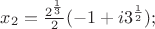 $x_2 = \frac{2^{\frac{1}{3}}}{2}(-1 +i 3^{\frac{1}{2}});$