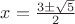 $x=\frac {3 \pm \sqrt 5} 2$