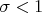 $\sigma<1$