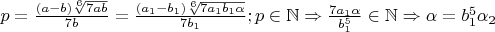 $p=\frac{(a-b)\sqrt[6]{7ab}}{7b}=\frac{(a_1-b_1)\sqrt[6]{7a_1b_1\alpha}}{7b_1}; p\in\mathbb{N}\Rightarrow \frac{7a_1\alpha}{b_1^5}\in\mathbb{N}\Rightarrow \alpha=b_1^5 \alpha_2$