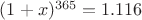 $(1 + x)^{365} = 1.116$