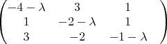 $
\begin{pmatrix}
-4-\lambda&3&1&\\
1&-2-\lambda&1&\\
3&-2&-1-\lambda
\end{pmatrix}\end$