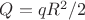$Q=qR^2/2$