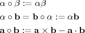 $$\begin{gathered}
  \alpha  \circ \beta : = \alpha \beta  \hfill \\
  \alpha  \circ {\mathbf{b}} = {\mathbf{b}} \circ \alpha : = \alpha {\mathbf{b}} \hfill \\
  {\mathbf{a}} \circ {\mathbf{b}}: = {\mathbf{a}} \times {\mathbf{b}} - {\mathbf{a}} \cdot {\mathbf{b}} \hfill \\ 
\end{gathered}$$
