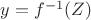 $y=f^{-1}(Z)$