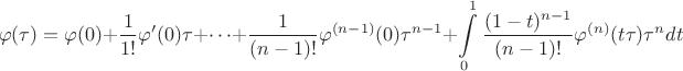 $$ \varphi(\tau)=\varphi(0)+\frac{1}{1!}\varphi'(0)\tau+\dots+\frac{1}{(n-1)!}\varphi^{(n-1)}(0)\tau^{n-1}+ \int\limits_{0}^{1}\frac{(1-t)^{n-1}}{(n-1)!}\varphi^{(n)}(t\tau)\tau^ndt $$