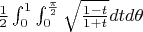 $\frac{1}{2}\int_{0}^{1}\int_{0}^{\frac{\pi}{2} }\sqrt\frac{1-t}{1+t}dtd\theta$