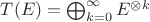 $T(E)=\bigoplus_{k=0}^\infty E^{\otimes k}$