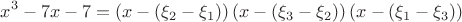 $$
x^3  - 7x - 7 = \left( {x - \left( {\xi _2  - \xi _1 } \right)} \right)\left( {x - \left( {\xi _3  - \xi _2 } \right)} \right)\left( {x - \left( {\xi _1  - \xi _3 } \right)} \right)
$$