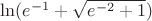 $\ln(e^{-1} + \sqrt{e^{-2} +1})$