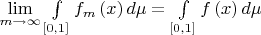 $\[\mathop {\lim }\limits_{m \to \infty } \int\limits_{\left[ {0,1} \right]} {{f_m}\left( x \right)d\mu }  = \int\limits_{\left[ {0,1} \right]} {f\left( x \right)d\mu } \]$