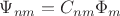 $\Psi_{nm} = C_{nm}\Phi_m$