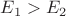 $E_1 > E_2$