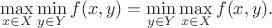 $$
\max_{x \in X} \min_{y \in Y} f(x,y) = \min_{y \in Y} \max_{x \in X} f(x,y).
$$ $$
\max_{x \in X} \min_{y \in Y} f(x,y) = \min_{y \in Y} \max_{x \in X} f(x,y).
$$