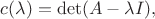 $c(\lambda)=\det(A-\lambda I),$