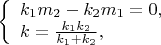 $
\left\{ \begin{array}{l}
k_1m_2 - k_2 m_1 = 0,\\
k = \frac{k_1k_2}{k_1 + k_2},
\end{array} \right.
$