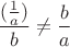 \[
\frac{{(\frac{1}{a})}}{b} \ne \frac{b}{a}\]