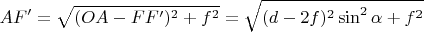 $A F' = \sqrt{(OA  - FF')^2 + f^2} = \sqrt{(d-2f)^2 \sin^2{\alpha} + f^2}$