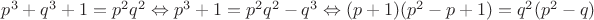 $p^3+q^3+1=p^2q^2\Leftrightarrow p^3+1=p^2q^2-q^3\Leftrightarrow (p+1)(p^2-p+1)=q^2(p^2-q)$
