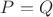 ${\displaystyle P=Q}$