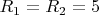 $% MathType!MTEF!2!1!+-
% feaagKart1ev2aaatCvAUfeBSjuyZL2yd9gzLbvyNv2CaerbuLwBLn
% hiov2DGi1BTfMBaeXatLxBI9gBaerbd9wDYLwzYbItLDharqqtubsr
% 4rNCHbGeaGqipv0Je9sqqrpepC0xbbL8F4rqqrFfpeea0xe9Lq-Jc9
% vqaqpepm0xbba9pwe9Q8fs0-yqaqpepae9pg0FirpepeKkFr0xfr-x
% fr-xb9adbaqaaeGaciGaaiaabeqaamaabaabaaGcbaGaamOuamaaBa
% aaleaacaaIXaaabeaakiabg2da9iaadkfadaWgaaWcbaGaaGOmaaqa
% baGccqGH9aqpcaaI1aaaaa!3C72!
\[{R_1} = {R_2} = 5\]$