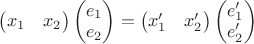 $
\begin{pmatrix}
x_1 & x_2
\end{pmatrix}
\begin{pmatrix}
e_1\\
e_2\\
\end{pmatrix}
=
\begin{pmatrix}
x_1' & x_2'
\end{pmatrix}
\begin{pmatrix}
e_1'\\
e_2'\\
\end{pmatrix}
$