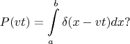 $$P(vt)=\int\limits_{a}^{b}\delta(x-vt)dx?$$