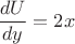 $\dfrac{dU}{dy}= 2x$