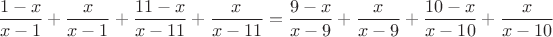 $$\dfrac{1 - x}{x - 1} + \dfrac{x}{x - 1} + \dfrac{11 - x}{x - 11} + \dfrac{x}{x - 11} = \dfrac{9 - x}{x - 9} + \dfrac{x}{x - 9} + \dfrac{10 - x}{x - 10} + \dfrac{x}{x - 10}$$