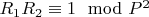 $R_1R_2\equiv1\mod P^2$